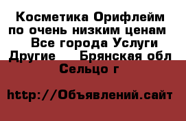 Косметика Орифлейм по очень низким ценам!!! - Все города Услуги » Другие   . Брянская обл.,Сельцо г.
